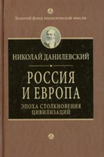 Николай Данилевский: Россия и Европа. Эпоха столкновения цивилизаций