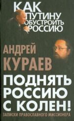 Андрей Кураев: Поднять Россию с колен! Записки православного миссионера
