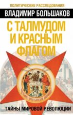 Владимир Большаков: С талмудом и красным флагом. Тайны мировой революции