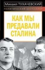 Михаил Тухачевский: Как мы предавали Сталина 