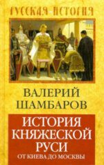 Валерий Шамбаров: История княжеской Руси: от Киева до Москвы