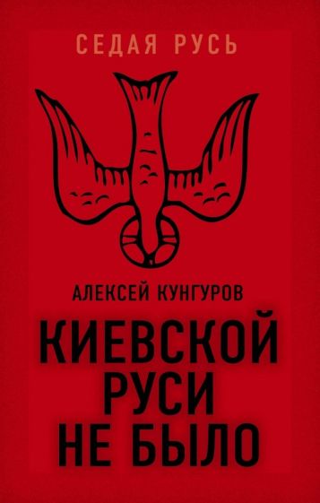 Алексей Кунгуров: Киевской Руси не было