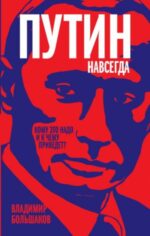 Владимир Большаков: Путин навсегда. Кому это надо и к чему приведет?