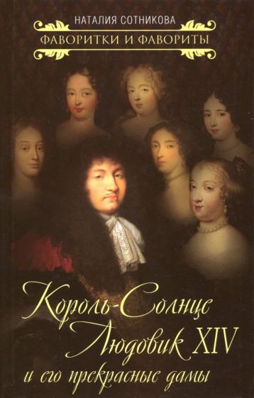 Наталия Сотникова: Король-Солнце Людовик XIV и его прекрасные дамы