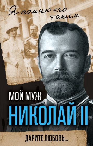 Александра Романова: Мой муж - Николай II. Дарите любовь... 