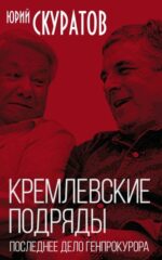 Юрий Скуратов: Кремлевские подряды. Последнее дело Генпрокурора