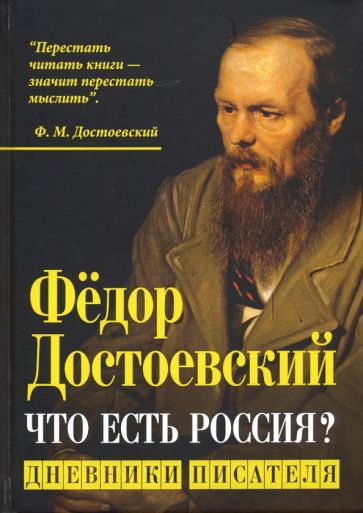 Федор Достоевский: Что есть Россия? Дневники писателя
