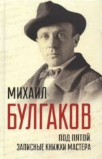 Михаил Булгаков: Под пятой. Записные книжки Мастера