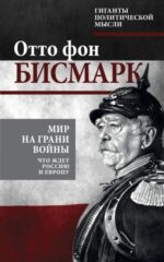 Отто Бисмарк: Мир на грани войны. Что ждет Россию и Европу