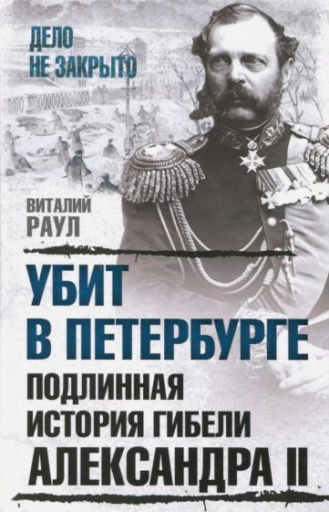 Виталий Раул: Убит в Петербурге. Подлинная история гибели Александра II