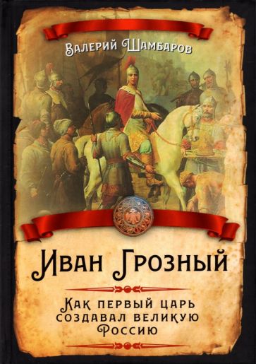 Валерий Шамбаров: Иван Грозный. Как первый царь создавал великую Россию