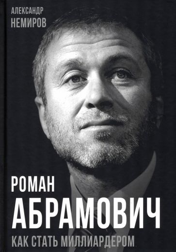 Александр Немиров: Роман Абрамович. Как стать миллиардером